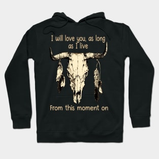 I Will Love You, As Long As I Live From This Moment On Bull Head Quotes Feathers Hoodie